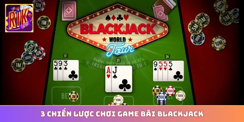 3 chiến lược chơi game bài Blackjack