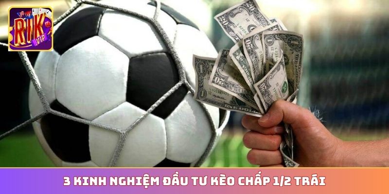 3 kinh nghiệm đầu tư kèo chấp 1/2 trái
