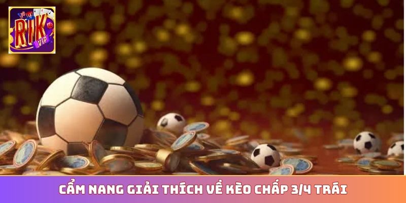 Cẩm nang giải thích về kèo chấp 3/4 trái