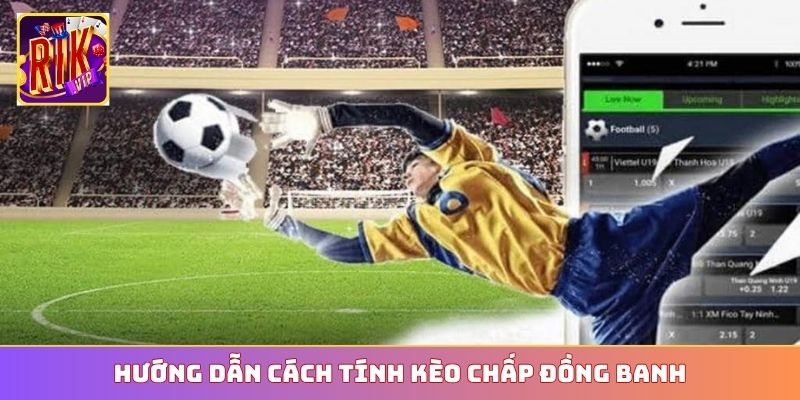 Hướng dẫn cách tính kèo chấp đồng banh