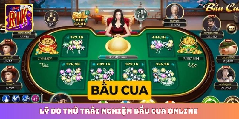 Lý do thử trải nghiệm Bầu Cua online