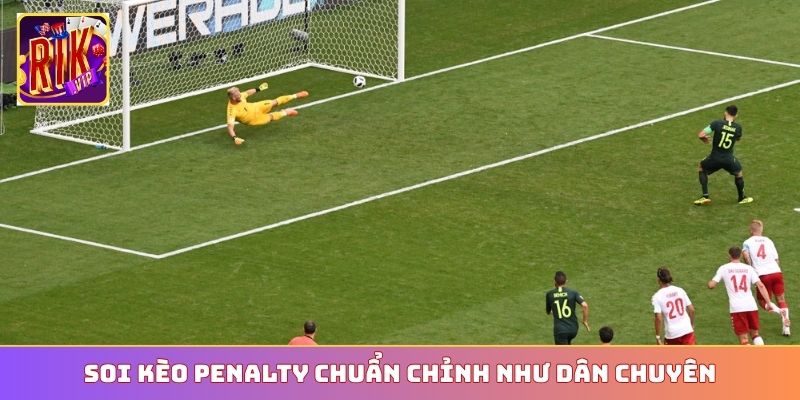 Soi kèo penalty chuẩn chỉnh như dân chuyên